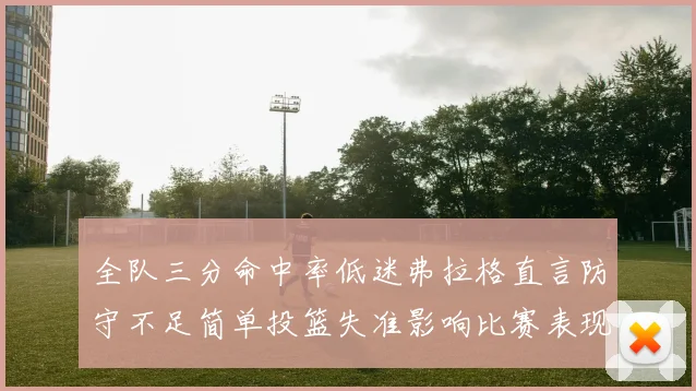 全队三分命中率低迷弗拉格直言防守不足简单投篮失准影响比赛表现