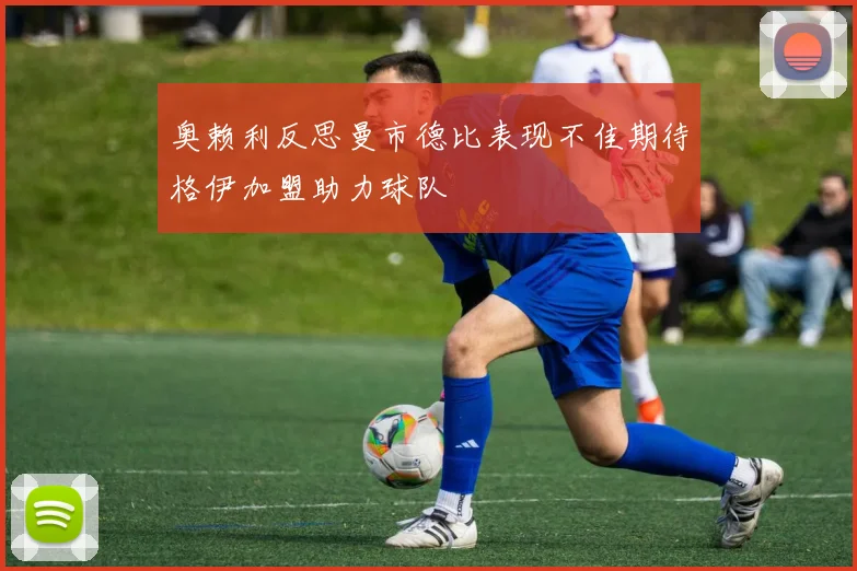 奥赖利反思曼市德比表现不佳期待格伊加盟助力球队