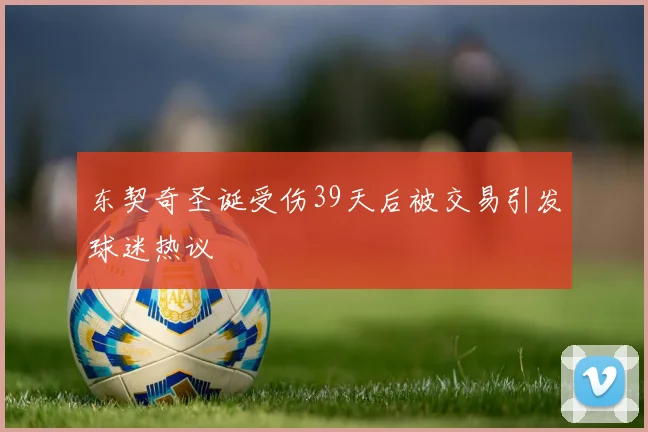 东契奇圣诞受伤39天后被交易引发球迷热议