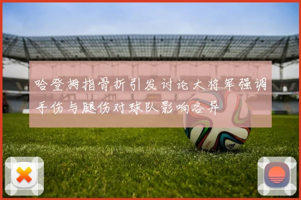哈登拇指骨折引发讨论大将军强调手伤与腿伤对球队影响各异